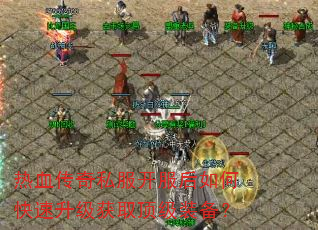 热血传奇私服开服后如何快速升级获取顶级装备? 热血传奇私服开服后如何快速升级获取顶级装备?