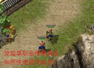 穿起单职业传奇游戏如何快速提升战力? 穿起单职业传奇游戏如何快速提升战力?