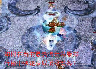 如何在当前最热传奇私服排行榜中快速获取顶级装备? 如何在当前最热传奇私服排行榜中快速获取顶级装备?