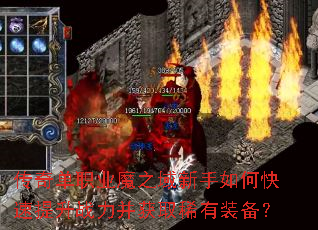 传奇单职业魔之域新手如何快速提升战力并获取稀有装备? 传奇单职业魔之域新手如何快速提升战力并获取稀有装备?