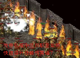 传奇私服中法师职业如何快速提升技能伤害值? 传奇私服中法师职业如何快速提升技能伤害值?