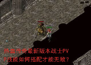 热血传奇最新版本战士PVP技能如何搭配才能无敌? 热血传奇最新版本战士PVP技能如何搭配才能无敌?