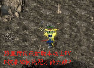 热血传奇最新版本战士PVP技能如何搭配才能无敌? 热血传奇最新版本战士PVP技能如何搭配才能无敌?