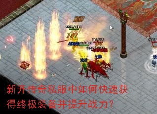 新开传奇私服中如何快速获得终极装备并提升战力? 新开传奇私服中如何快速获得终极装备并提升战力?