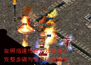如何搭建传奇游戏私服?完整步骤与常见问题解答 如何搭建传奇游戏私服?完整步骤与常见问题解答