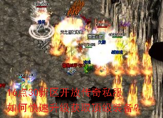 16点30新区开放传奇私服如何快速升级获取顶级装备? 16点30新区开放传奇私服如何快速升级获取顶级装备?