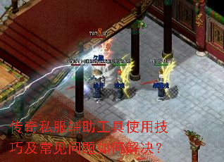 传奇私服辅助工具使用技巧及常见问题如何解决? 传奇私服辅助工具使用技巧及常见问题如何解决?