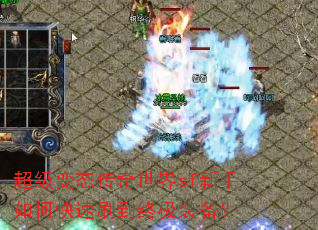 超级变态传奇世界sf新手如何快速刷到终极装备? 超级变态传奇世界sf新手如何快速刷到终极装备?