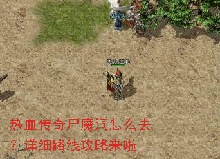 热血传奇尸魔洞怎么去?详细路线攻略来啦 热血传奇尸魔洞怎么去?详细路线攻略来啦