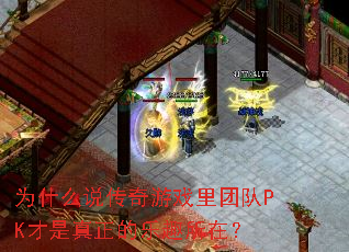 为什么说传奇游戏里团队PK才是真正的乐趣所在? 为什么说传奇游戏里团队PK才是真正的乐趣所在?
