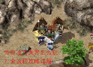 传奇凌霄天界怎么玩?全流程攻略详解 传奇凌霄天界怎么玩?全流程攻略详解