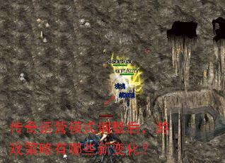 传奇运营模式调整后,游戏策略有哪些新变化? 传奇运营模式调整后,游戏策略有哪些新变化?