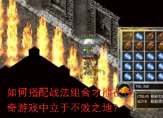 如何搭配战法组合才能在传奇游戏中立于不败之地? 如何搭配战法组合才能在传奇游戏中立于不败之地?