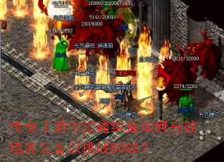 传奇手游中法道组合如何高效培养装备以挑战BOSS? 传奇手游中法道组合如何高效培养装备以挑战BOSS?