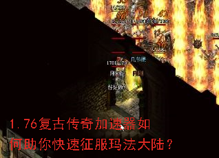 1.76复古传奇加速器如何助你快速征服玛法大陆? 1.76复古传奇加速器如何助你快速征服玛法大陆?