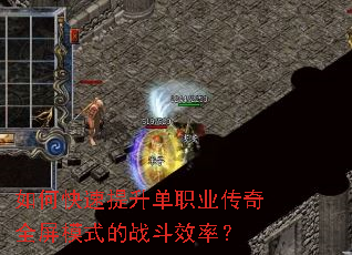 如何快速提升单职业传奇全屏模式的战斗效率? 如何快速提升单职业传奇全屏模式的战斗效率?