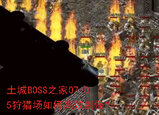 土城BOSS之家07-05狩猎场如何高效刷怪? 土城BOSS之家07-05狩猎场如何高效刷怪?