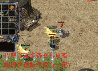 传奇游戏装备交易攻略:如何快速赚钱成为土豪? 传奇游戏装备交易攻略:如何快速赚钱成为土豪?