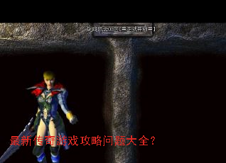 最新传奇游戏攻略问题大全? 最新传奇游戏攻略问题大全?
