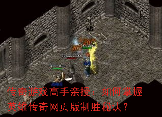 传奇游戏高手亲授:如何掌握英雄传奇网页版制胜秘诀? 传奇游戏高手亲授:如何掌握英雄传奇网页版制胜秘诀?