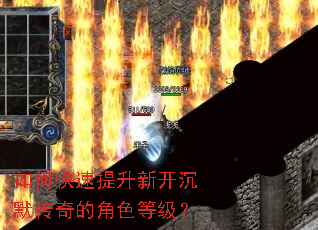 如何快速提升新开沉默传奇的角色等级? 如何快速提升新开沉默传奇的角色等级?