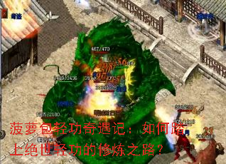 菠萝包轻功奇遇记:如何踏上绝世轻功的修炼之路? 菠萝包轻功奇遇记:如何踏上绝世轻功的修炼之路?