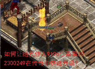 如何让绝代佳人9196任盈盈302300249在传奇中快速升级? 如何让绝代佳人9196任盈盈302300249在传奇中快速升级?