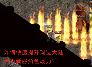 如何快速提升玛法大陆传奇新服角色战力? 如何快速提升玛法大陆传奇新服角色战力?
