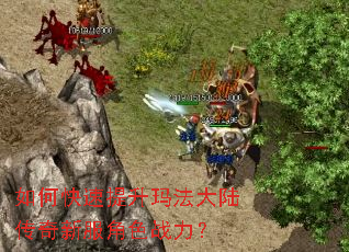 如何快速提升玛法大陆传奇新服角色战力? 如何快速提升玛法大陆传奇新服角色战力?