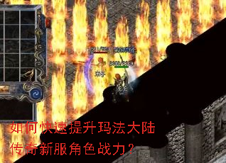 如何快速提升玛法大陆传奇新服角色战力? 如何快速提升玛法大陆传奇新服角色战力?