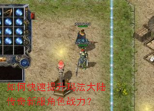 如何快速提升玛法大陆传奇新服角色战力? 如何快速提升玛法大陆传奇新服角色战力?