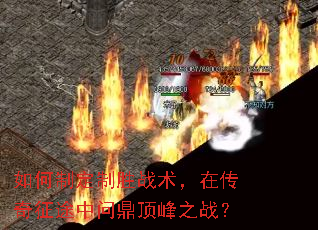 如何制定制胜战术,在传奇征途中问鼎顶峰之战? 如何制定制胜战术,在传奇征途中问鼎顶峰之战?
