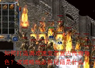 如何打造满攻速变态复古传奇角色?攻城略地必胜秘籍是什么? 如何打造满攻速变态复古传奇角色?攻城略地必胜秘籍是什么?
