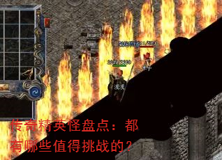 传奇精英怪盘点:都有哪些值得挑战的? 传奇精英怪盘点:都有哪些值得挑战的?