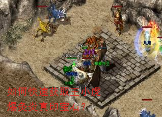 如何快速获取王小虎爆灸炎真印宝石? 如何快速获取王小虎爆灸炎真印宝石?
