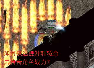 如何快速提升轩辕合击传奇角色战力? 如何快速提升轩辕合击传奇角色战力?