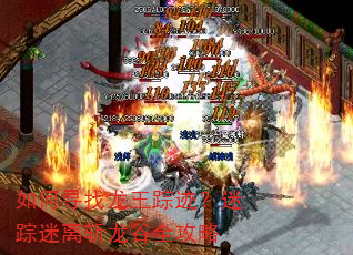 如何寻找龙王踪迹?迷踪迷离斩龙谷全攻略 如何寻找龙王踪迹?迷踪迷离斩龙谷全攻略