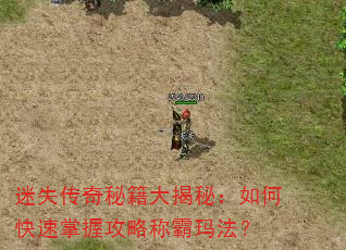 迷失传奇秘籍大揭秘:如何快速掌握攻略称霸玛法? 迷失传奇秘籍大揭秘:如何快速掌握攻略称霸玛法?