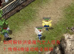 如何解锁沾染魔气之人任务?传奇4奇缘攻略全解析 如何解锁沾染魔气之人任务?传奇4奇缘攻略全解析