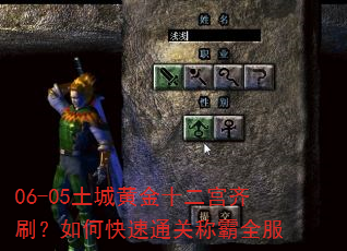 06-05土城黄金十二宫齐刷?如何快速通关称霸全服 06-05土城黄金十二宫齐刷?如何快速通关称霸全服