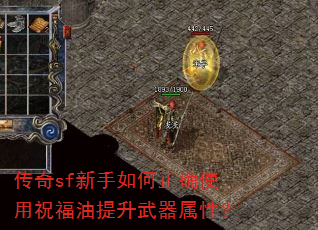 传奇sf新手如何正确使用祝福油提升武器属性? 传奇sf新手如何正确使用祝福油提升武器属性?