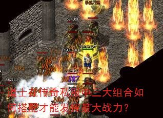 道士在传奇私服中三大组合如何搭配才能发挥最大战力? 道士在传奇私服中三大组合如何搭配才能发挥最大战力?