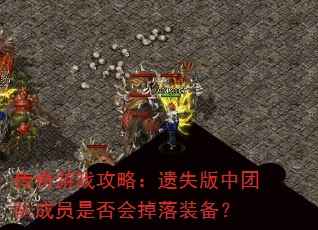传奇游戏攻略:遗失版中团队成员是否会掉落装备? 传奇游戏攻略:遗失版中团队成员是否会掉落装备?