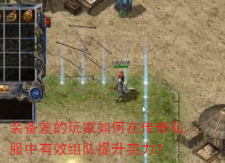 装备差的玩家如何在传奇私服中有效组队提升实力? 装备差的玩家如何在传奇私服中有效组队提升实力?