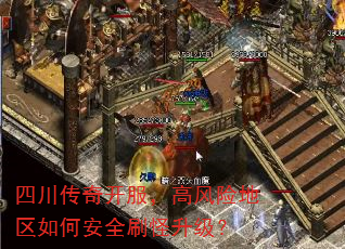 四川传奇开服,高风险地区如何安全刷怪升级? 四川传奇开服,高风险地区如何安全刷怪升级?