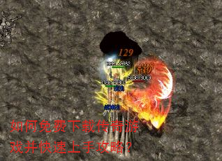 如何免费下载传奇游戏并快速上手攻略? 如何免费下载传奇游戏并快速上手攻略?