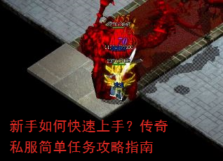 新手如何快速上手?传奇私服简单任务攻略指南 新手如何快速上手?传奇私服简单任务攻略指南
