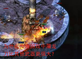为什么传奇游戏中屠龙刀比其他武器更强大? 为什么传奇游戏中屠龙刀比其他武器更强大?