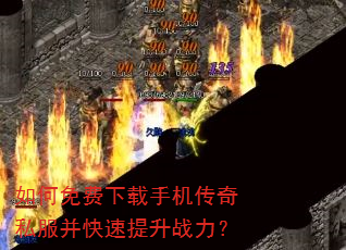 如何免费下载手机传奇私服并快速提升战力? 如何免费下载手机传奇私服并快速提升战力?