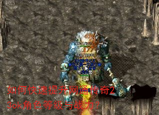 如何快速提升网通传奇23ok角色等级与战力? 如何快速提升网通传奇23ok角色等级与战力?